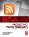 Producing Video Podcasts: A Guide for Media Professionals